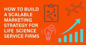 How to Build a Scalable Marketing Strategy for Life Science Service Firms